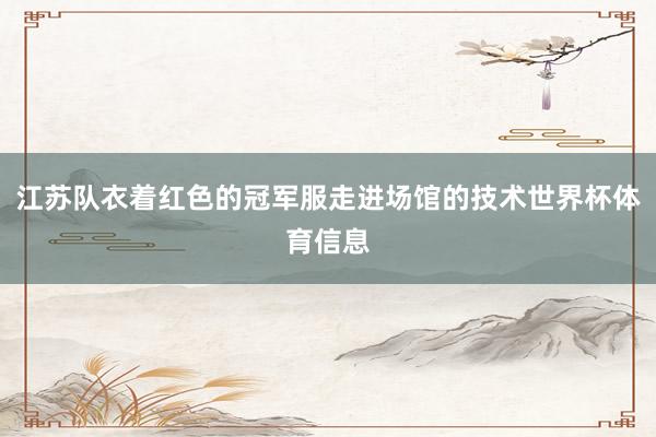 江苏队衣着红色的冠军服走进场馆的技术世界杯体育信息