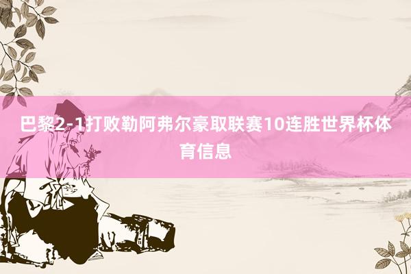 巴黎2-1打败勒阿弗尔豪取联赛10连胜世界杯体育信息
