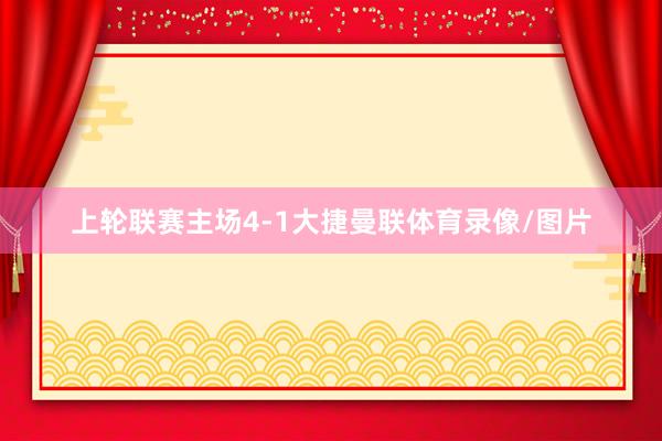 上轮联赛主场4-1大捷曼联体育录像/图片