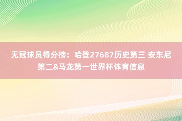 无冠球员得分榜：哈登27687历史第三 安东尼第二&