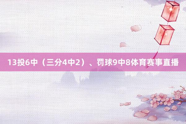 13投6中（三分4中2）、罚球9中8体育赛事直播