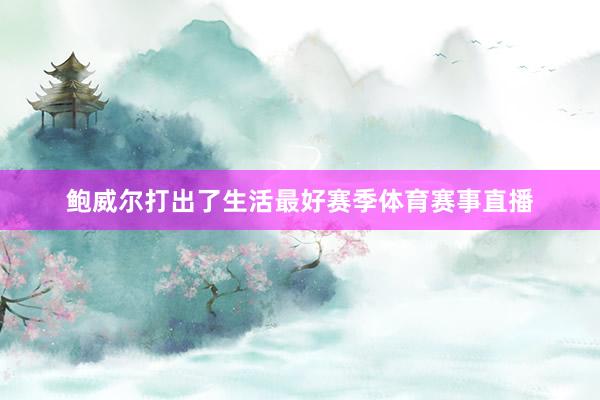 鲍威尔打出了生活最好赛季体育赛事直播