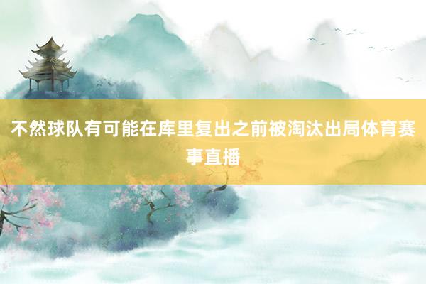 不然球队有可能在库里复出之前被淘汰出局体育赛事直播