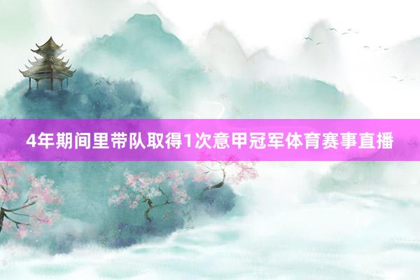 4年期间里带队取得1次意甲冠军体育赛事直播
