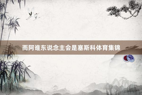 而阿谁东说念主会是塞斯科体育集锦