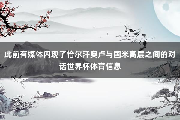 此前有媒体闪现了恰尔汗奥卢与国米高层之间的对话世界杯体育信息