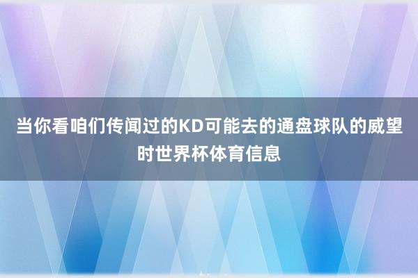 当你看咱们传闻过的KD可能去的通盘球队的威望时世界杯体育信息