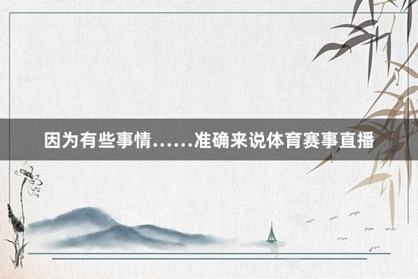 因为有些事情……准确来说体育赛事直播
