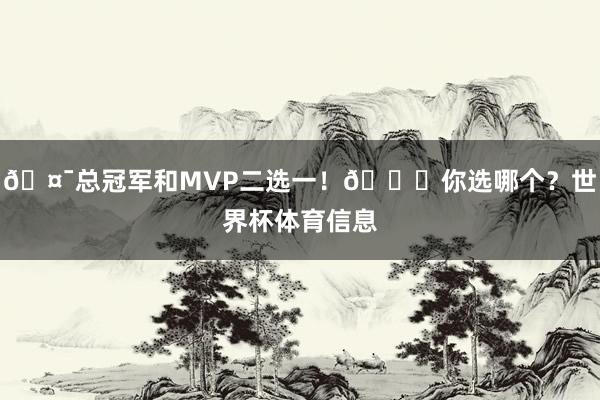 🤯总冠军和MVP二选一！👀你选哪个？世界杯体育信息