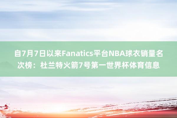 自7月7日以来Fanatics平台NBA球衣销量名次榜：杜兰