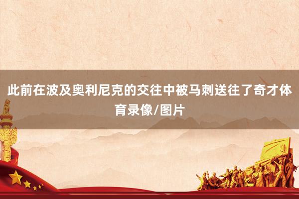 此前在波及奥利尼克的交往中被马刺送往了奇才体育录像/图片