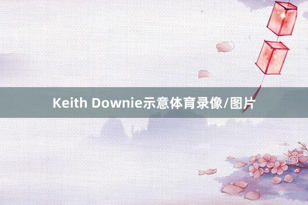 Keith Downie示意体育录像/图片