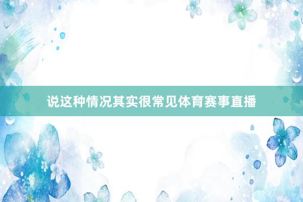 说这种情况其实很常见体育赛事直播