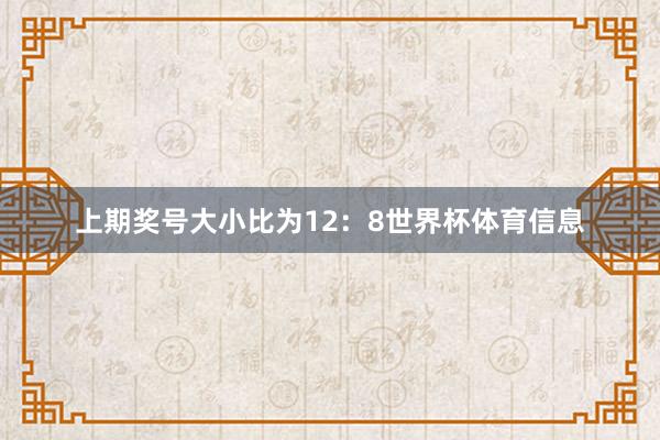 上期奖号大小比为12：8世界杯体育信息