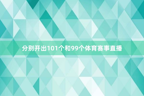 分别开出101个和99个体育赛事直播