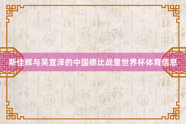 斯佳辉与吴宜泽的中国德比战里世界杯体育信息