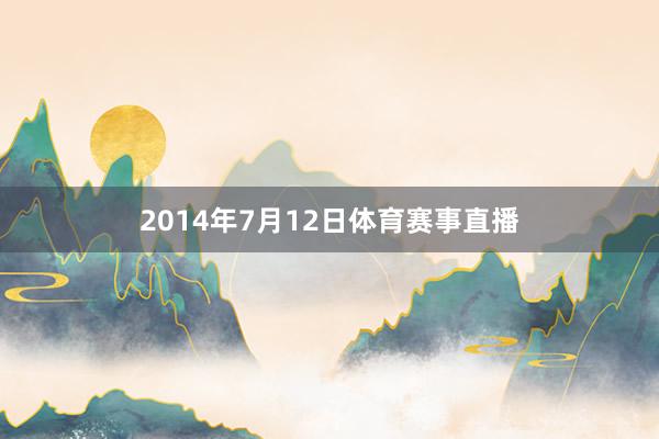 2014年7月12日体育赛事直播