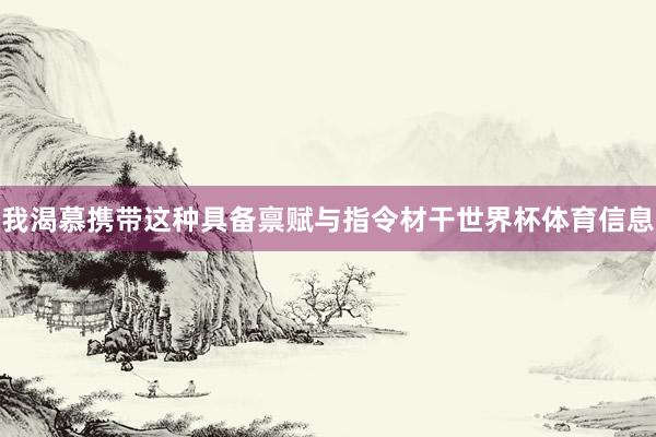 我渴慕携带这种具备禀赋与指令材干世界杯体育信息
