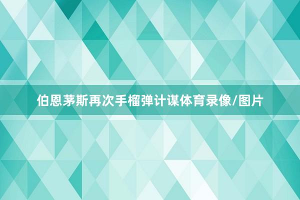 伯恩茅斯再次手榴弹计谋体育录像/图片