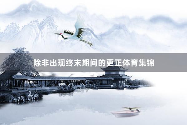 除非出现终末期间的更正体育集锦