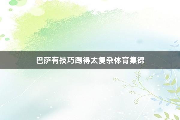 巴萨有技巧踢得太复杂体育集锦
