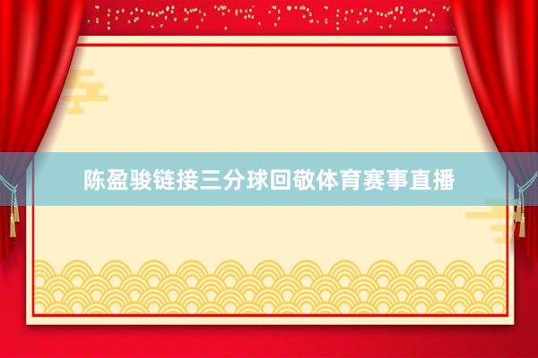 陈盈骏链接三分球回敬体育赛事直播