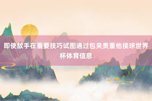 即使敌手在重要技巧试图通过包夹贵重他接球世界杯体育信息