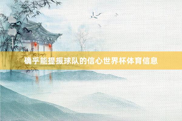 确乎能提振球队的信心世界杯体育信息