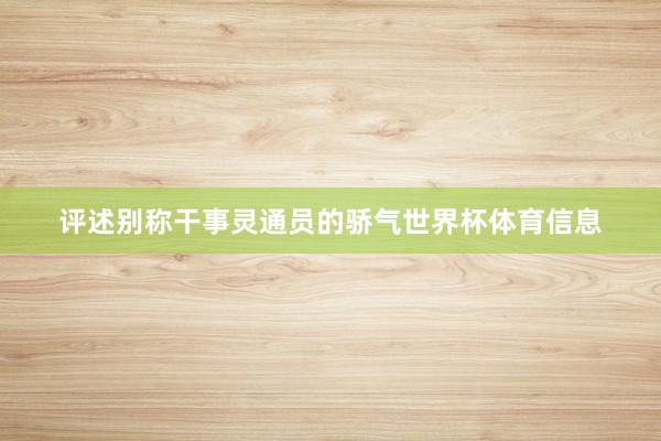 评述别称干事灵通员的骄气世界杯体育信息