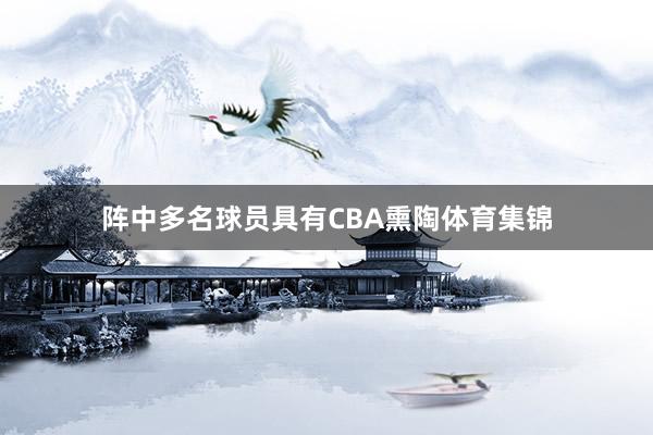 阵中多名球员具有CBA熏陶体育集锦