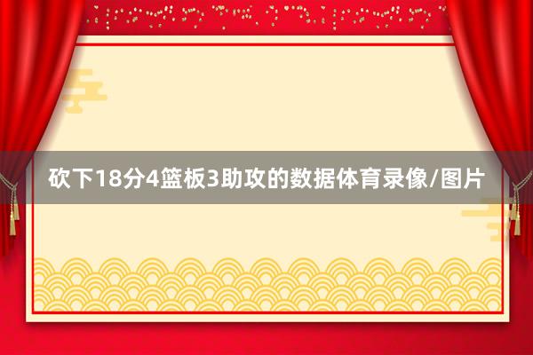 砍下18分4篮板3助攻的数据体育录像/图片
