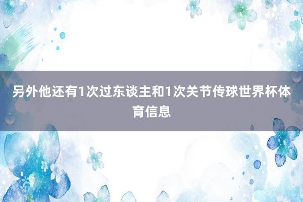 另外他还有1次过东谈主和1次关节传球世界杯体育信息