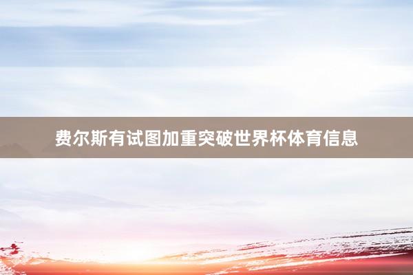 费尔斯有试图加重突破世界杯体育信息