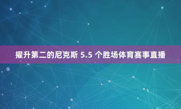 擢升第二的尼克斯 5.5 个胜场体育赛事直播