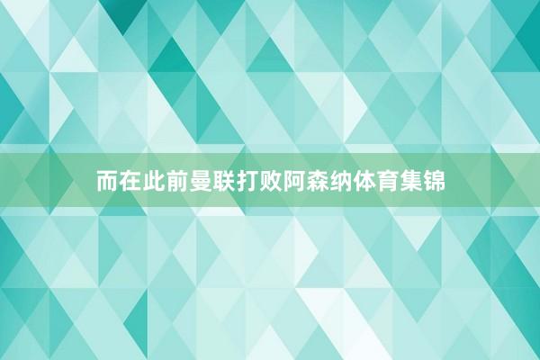 而在此前曼联打败阿森纳体育集锦