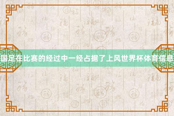 国足在比赛的经过中一经占据了上风世界杯体育信息