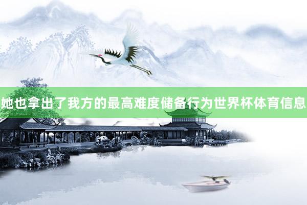 她也拿出了我方的最高难度储备行为世界杯体育信息