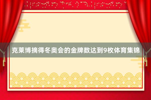 克莱博摘得冬奥会的金牌数达到9枚体育集锦