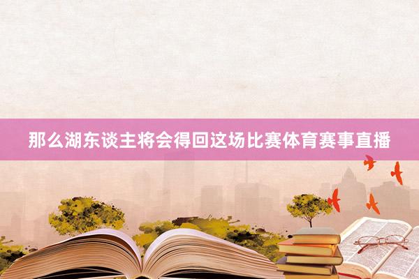 那么湖东谈主将会得回这场比赛体育赛事直播