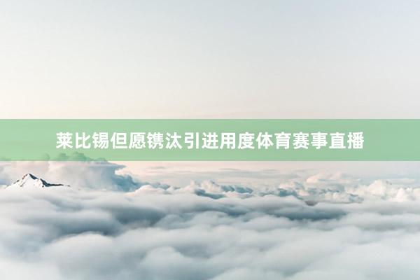 莱比锡但愿镌汰引进用度体育赛事直播