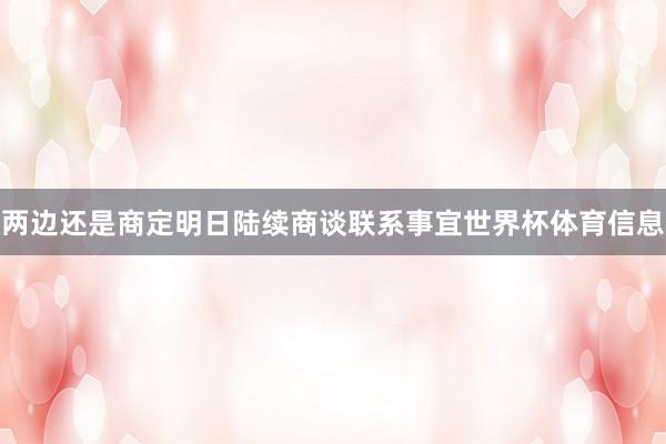 两边还是商定明日陆续商谈联系事宜世界杯体育信息