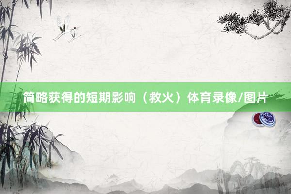 简略获得的短期影响（救火）体育录像/图片