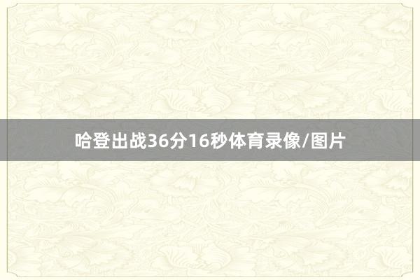 哈登出战36分16秒体育录像/图片