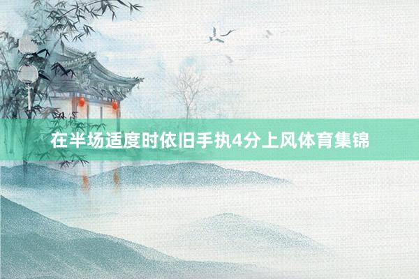在半场适度时依旧手执4分上风体育集锦