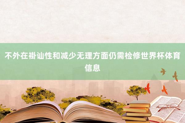 不外在褂讪性和减少无理方面仍需检修世界杯体育信息