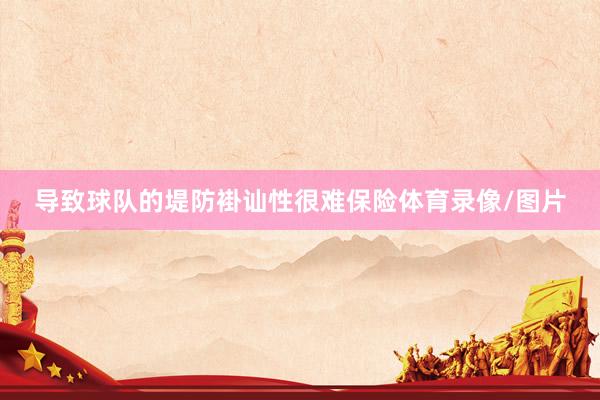 导致球队的堤防褂讪性很难保险体育录像/图片