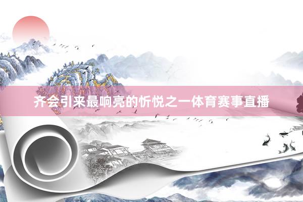 齐会引来最响亮的忻悦之一体育赛事直播