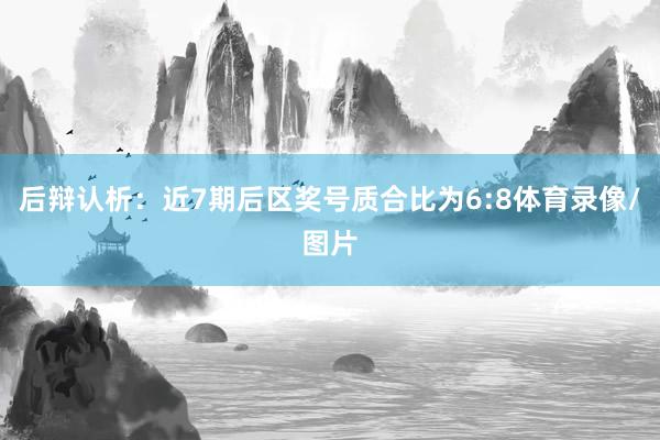 后辩认析：近7期后区奖号质合比为6:8体育录像/图片