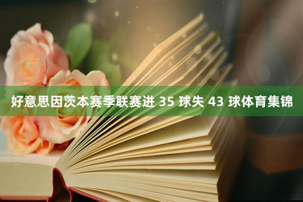 好意思因茨本赛季联赛进 35 球失 43 球体育集锦