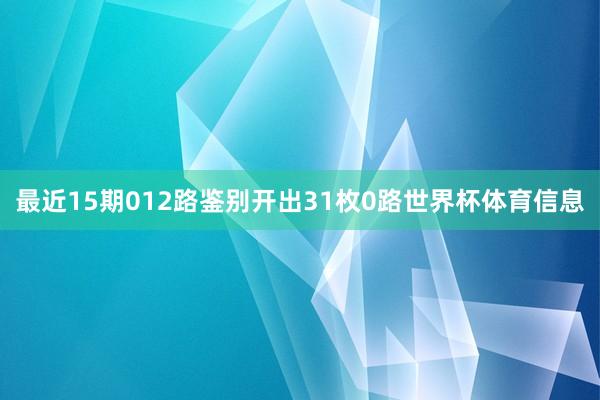 最近15期012路鉴别开出31枚0路世界杯体育信息